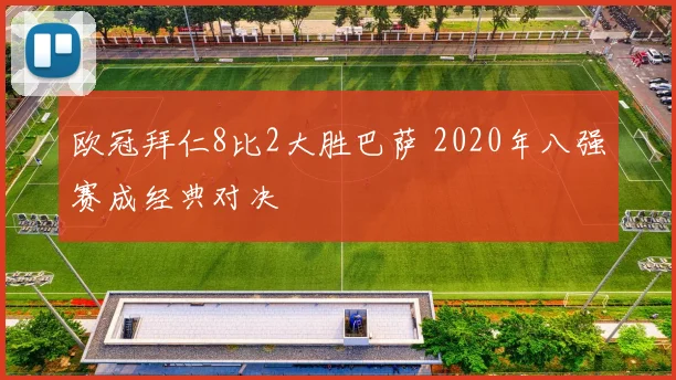 欧冠拜仁8比2大胜巴萨 2020年八强赛成经典对决