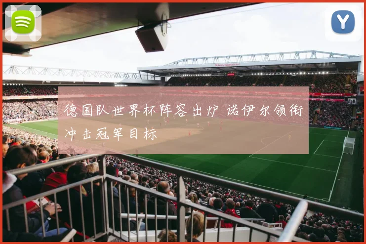 德国队世界杯阵容出炉 诺伊尔领衔冲击冠军目标