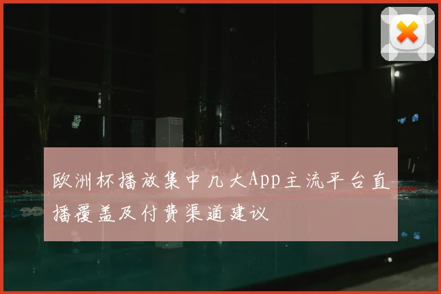 欧洲杯播放集中几大App主流平台直播覆盖及付费渠道建议