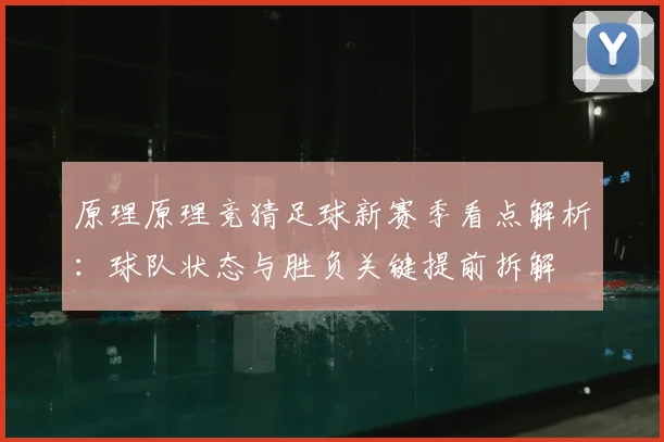 原理原理竞猜足球新赛季看点解析：球队状态与胜负关键提前拆解