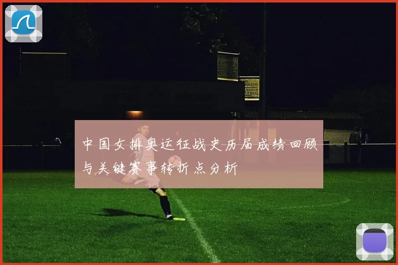 中国女排奥运征战史历届成绩回顾与关键赛事转折点分析