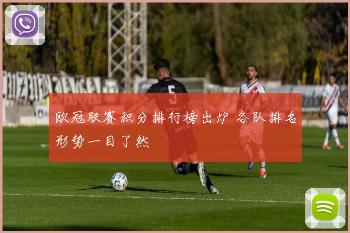 欧冠联赛积分排行榜出炉 各队排名形势一目了然