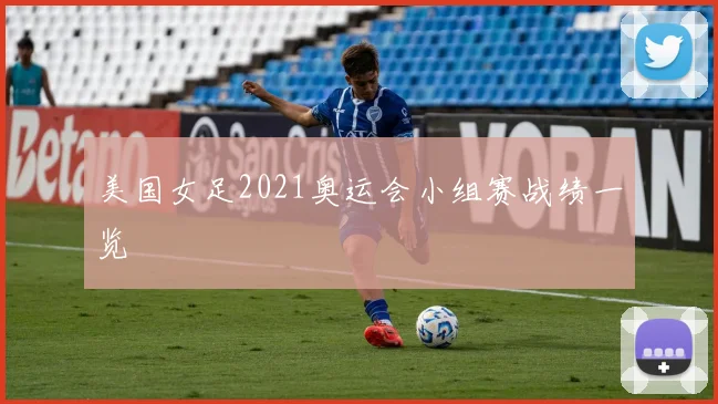 美国女足2021奥运会小组赛战绩一览