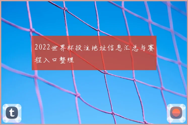 2022世界杯投注地址信息汇总与赛程入口整理